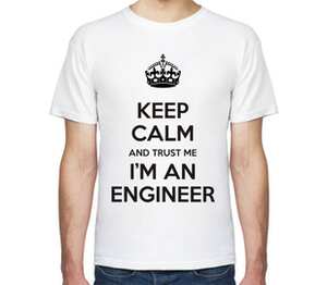 Сохраняй спокойствие и доверься мне, я инженер / Keep Calm And Trust Me Im An Engineer мужская футболка с коротким рукавом (цвет: белый)