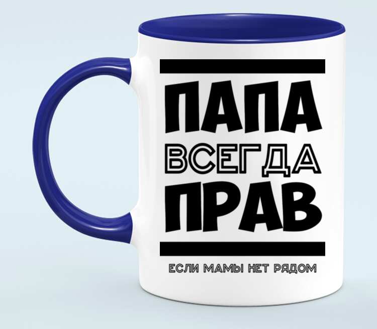 Папа рядом. Папа всегда прав. Надпись папа всегда прав. Кружка всегда прав. Папа всегда прав если мамы нет рядом.