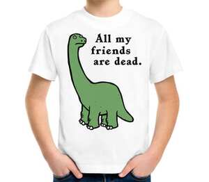 Динозавр - все мои друзья умерли / All my friends are dead детская футболка с коротким рукавом (цвет: белый)