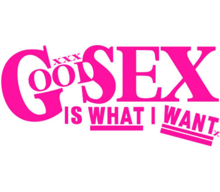 I want to home. What i want. I do what i want. Good sex is what i want.