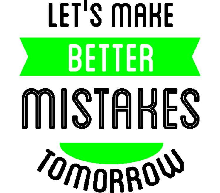 Made better. Lets make better mistakes tomorrow. Make better.