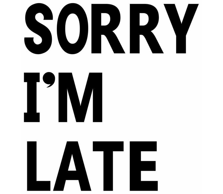 You are sorry late