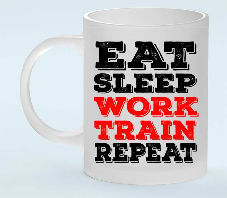 Ешь спи беги. Eat Sleep Train repeat. Work Train eat Sleep repeat. Ешь спи повтори. Ешь спи тренируйся.