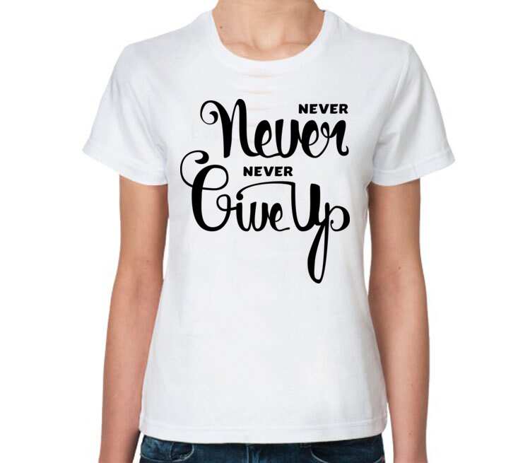 Never live up. Не сдавайся надпись. Футболка не сдавайся никогда!. Никогда не сдавайся надпись. Футболки женские с надписью никогда не сдавайся.