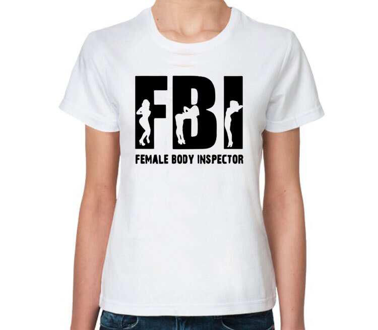 Инспектор женских тел (FBI - female body inspector) женская футболка ...